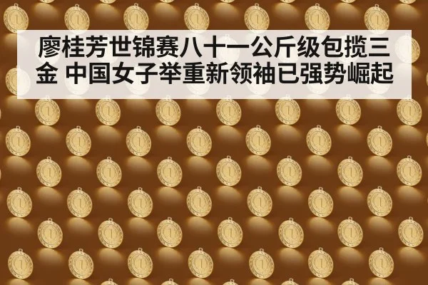 廖桂芳世锦赛八十一公斤级包揽三金 中国女子举重新领袖已强势崛起
